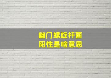 幽门螺旋杆菌 阳性是啥意思